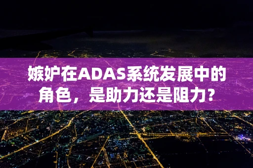 嫉妒在ADAS系统发展中的角色，是助力还是阻力？