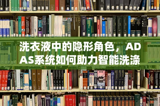 洗衣液中的隐形角色，ADAS系统如何助力智能洗涤？