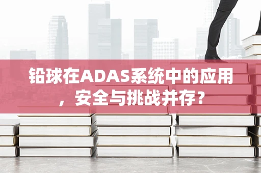 铅球在ADAS系统中的应用，安全与挑战并存？