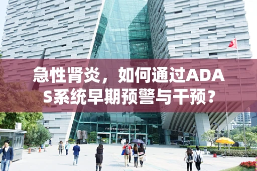 急性肾炎，如何通过ADAS系统早期预警与干预？