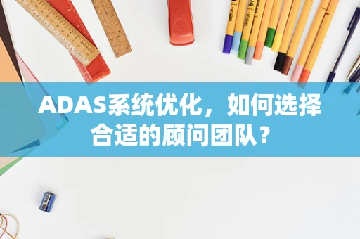 ADAS系统优化，如何选择合适的顾问团队？