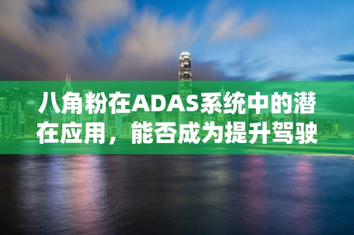 八角粉在ADAS系统中的潜在应用，能否成为提升驾驶安全的‘香料’？