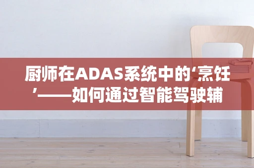 厨师在ADAS系统中的‘烹饪’——如何通过智能驾驶辅助提升行车安全？