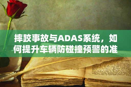 摔跤事故与ADAS系统，如何提升车辆防碰撞预警的准确性？