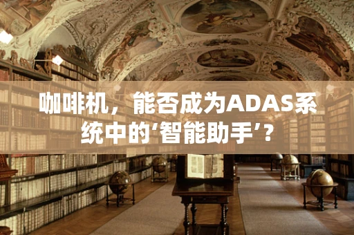 咖啡机，能否成为ADAS系统中的‘智能助手’？
