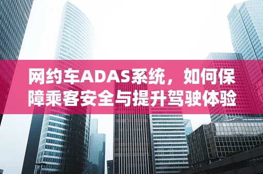 网约车ADAS系统，如何保障乘客安全与提升驾驶体验？