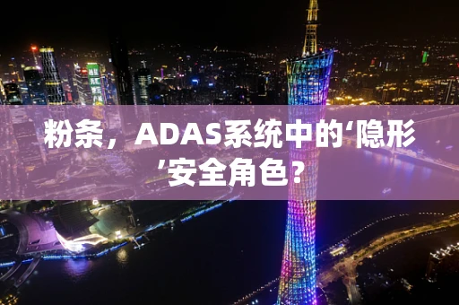 粉条，ADAS系统中的‘隐形’安全角色？