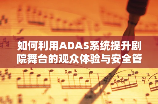 如何利用ADAS系统提升剧院舞台的观众体验与安全管理？