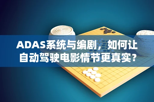 ADAS系统与编剧，如何让自动驾驶电影情节更真实？