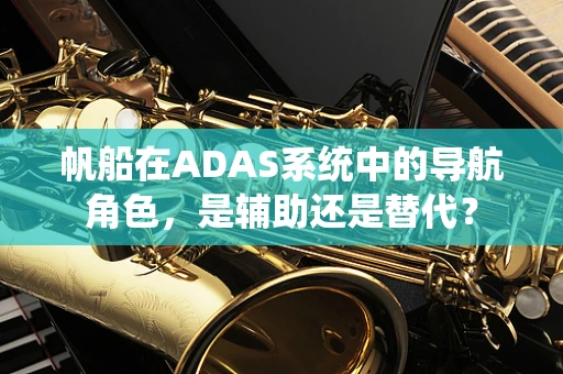 帆船在ADAS系统中的导航角色，是辅助还是替代？