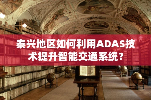 泰兴地区如何利用ADAS技术提升智能交通系统？