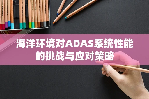 海洋环境对ADAS系统性能的挑战与应对策略