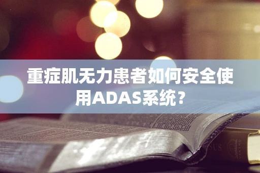重症肌无力患者如何安全使用ADAS系统？