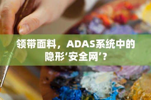 领带面料，ADAS系统中的隐形‘安全网’？