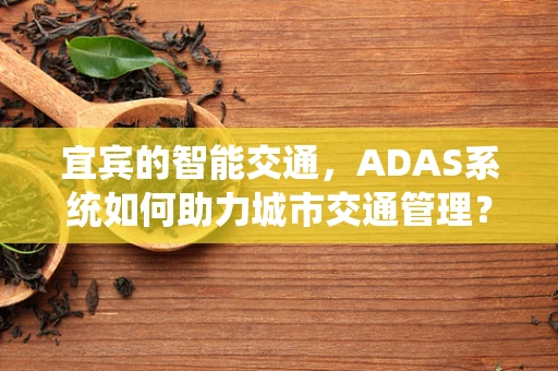 宜宾的智能交通，ADAS系统如何助力城市交通管理？