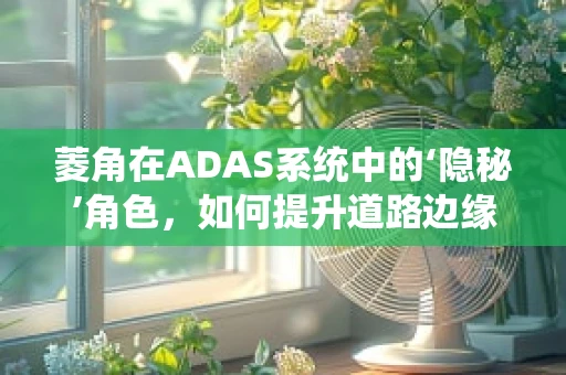 菱角在ADAS系统中的‘隐秘’角色，如何提升道路边缘检测的准确性？