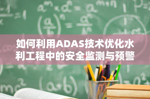 如何利用ADAS技术优化水利工程中的安全监测与预警？
