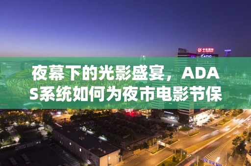 夜幕下的光影盛宴，ADAS系统如何为夜市电影节保驾护航？