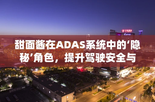 甜面酱在ADAS系统中的‘隐秘’角色，提升驾驶安全与体验的意外之举？
