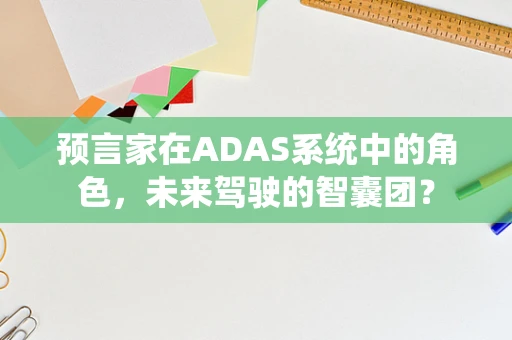预言家在ADAS系统中的角色，未来驾驶的智囊团？
