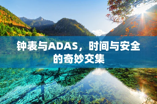 钟表与ADAS，时间与安全的奇妙交集