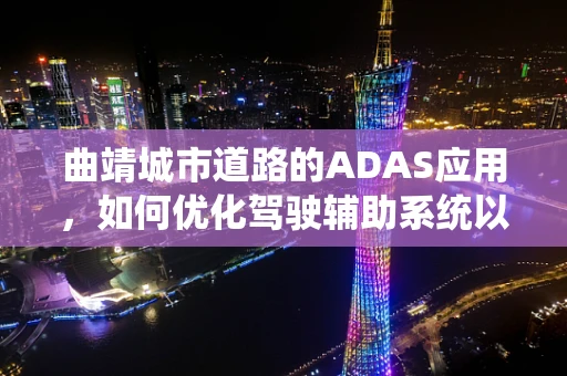 曲靖城市道路的ADAS应用，如何优化驾驶辅助系统以应对复杂路况？