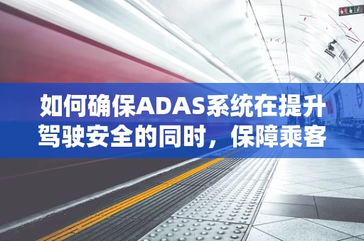 如何确保ADAS系统在提升驾驶安全的同时，保障乘客的安康体验？