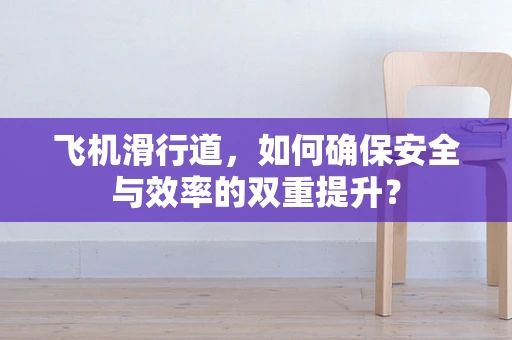 飞机滑行道，如何确保安全与效率的双重提升？