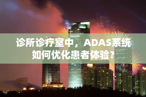 诊所诊疗室中，ADAS系统如何优化患者体验？