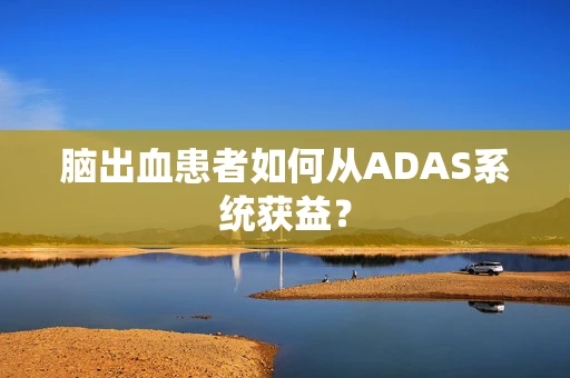 脑出血患者如何从ADAS系统获益？