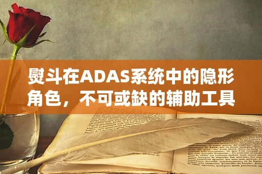 熨斗在ADAS系统中的隐形角色，不可或缺的辅助工具？
