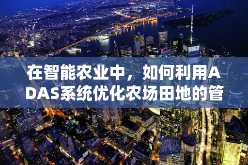 在智能农业中，如何利用ADAS系统优化农场田地的管理？