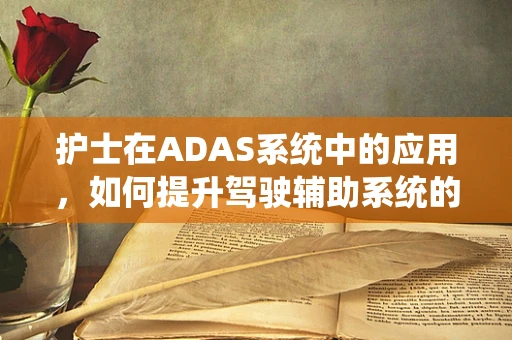 护士在ADAS系统中的应用，如何提升驾驶辅助系统的安全与效率？