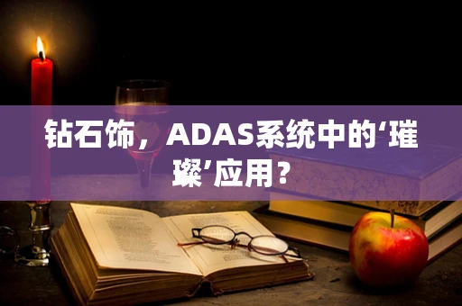 钻石饰，ADAS系统中的‘璀璨’应用？