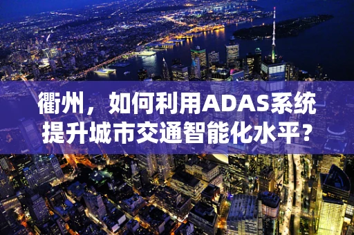 衢州，如何利用ADAS系统提升城市交通智能化水平？