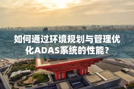 如何通过环境规划与管理优化ADAS系统的性能？
