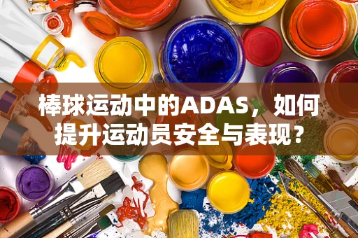 棒球运动中的ADAS，如何提升运动员安全与表现？