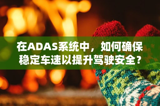 在ADAS系统中，如何确保稳定车速以提升驾驶安全？