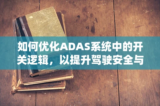如何优化ADAS系统中的开关逻辑，以提升驾驶安全与体验？