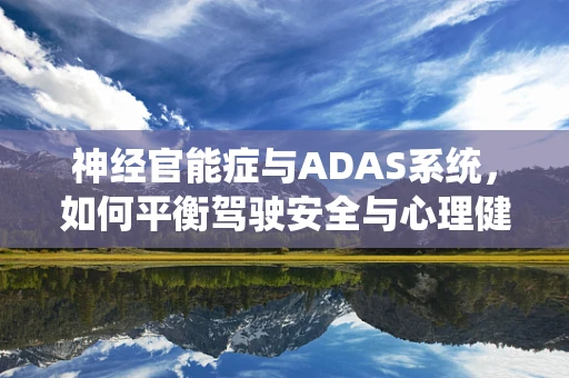 神经官能症与ADAS系统，如何平衡驾驶安全与心理健康？