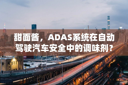 甜面酱，ADAS系统在自动驾驶汽车安全中的调味剂？