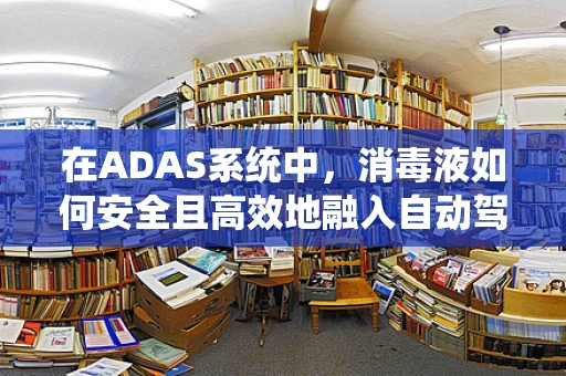 在ADAS系统中，消毒液如何安全且高效地融入自动驾驶车辆？