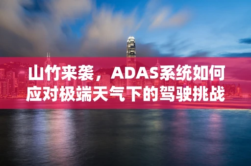 山竹来袭，ADAS系统如何应对极端天气下的驾驶挑战？