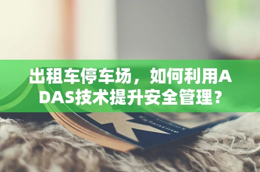 出租车停车场，如何利用ADAS技术提升安全管理？