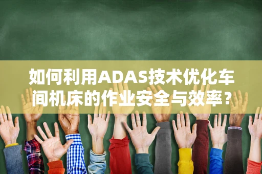 如何利用ADAS技术优化车间机床的作业安全与效率？