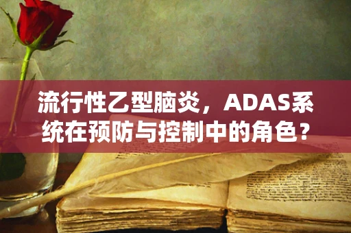 流行性乙型脑炎，ADAS系统在预防与控制中的角色？