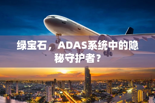 绿宝石，ADAS系统中的隐秘守护者？