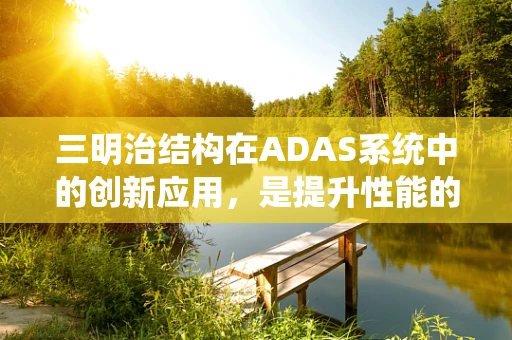 三明治结构在ADAS系统中的创新应用，是提升性能的‘黄金组合’吗？