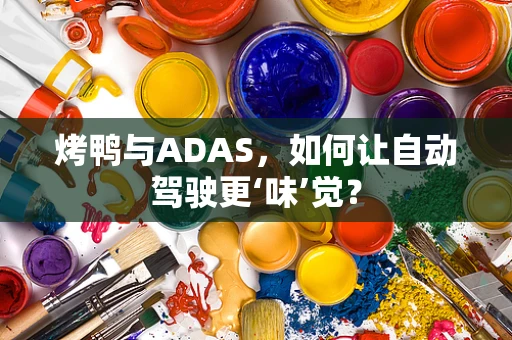 烤鸭与ADAS，如何让自动驾驶更‘味’觉？