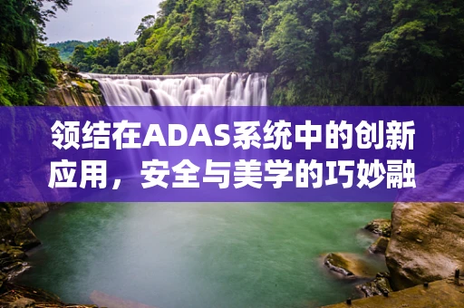 领结在ADAS系统中的创新应用，安全与美学的巧妙融合？